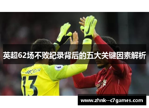 英超62场不败纪录背后的五大关键因素解析