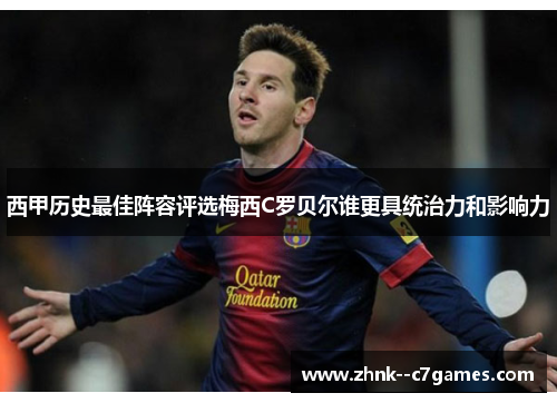 西甲历史最佳阵容评选梅西C罗贝尔谁更具统治力和影响力