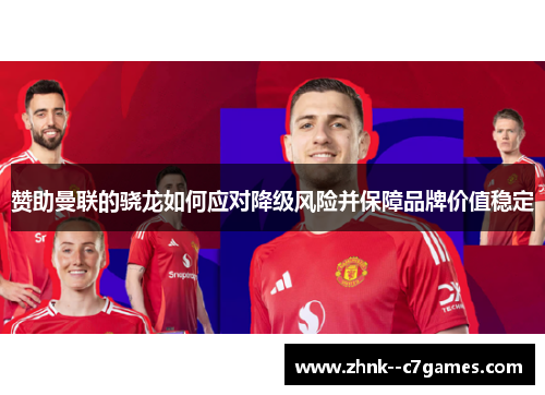 赞助曼联的骁龙如何应对降级风险并保障品牌价值稳定