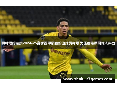 贝林厄姆荣膺2024-25赛季西甲最有价值球员称号 力压群雄展现惊人实力