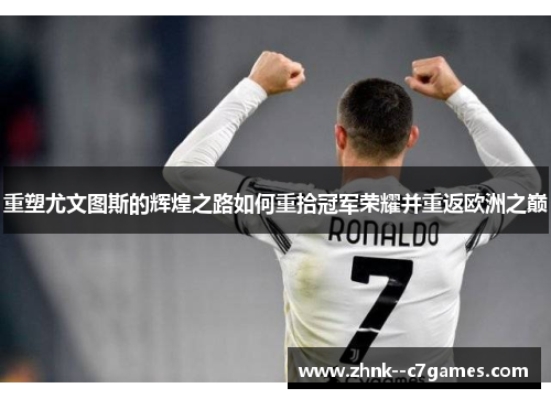 重塑尤文图斯的辉煌之路如何重拾冠军荣耀并重返欧洲之巅